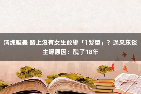 清纯唯美 路上沒有女生敢綁「1髮型」？　過來东谈主曝原因：醜了18年